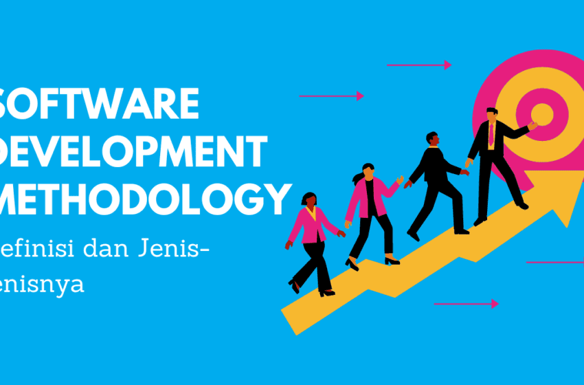  Software Development Methodology: Kenali Definisi dan Jenisnya